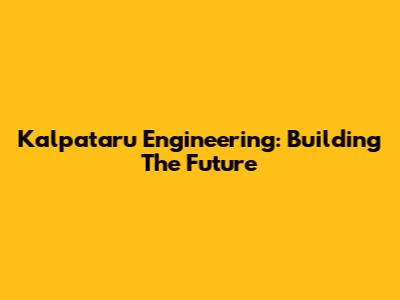 Kalpataru Engineering: Building The Future