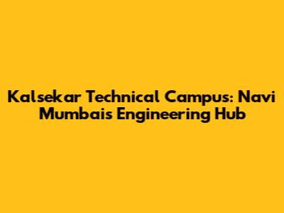 Kalsekar Technical Campus: Navi Mumbai's Engineering Hub