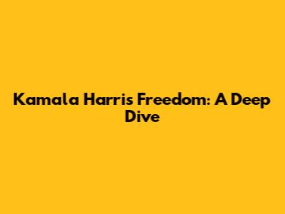 Kamala Harris' 'Freedom': A Deep Dive