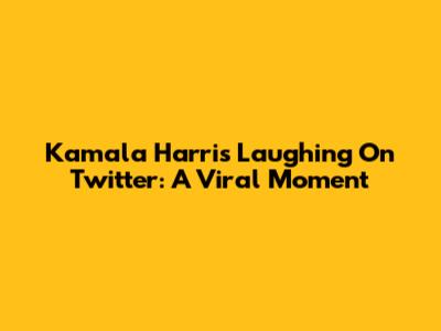 Kamala Harris Laughing On Twitter: A Viral Moment
