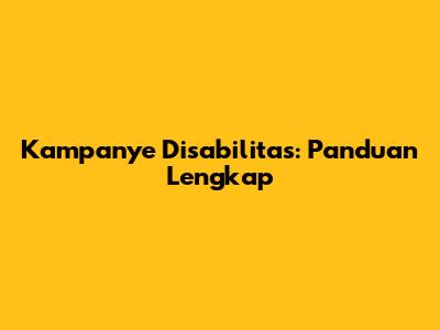 Kampanye Disabilitas: Panduan Lengkap