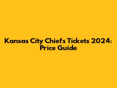 Kansas City Chiefs Tickets 2024: Price Guide