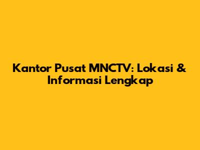 Kantor Pusat MNCTV: Lokasi & Informasi Lengkap