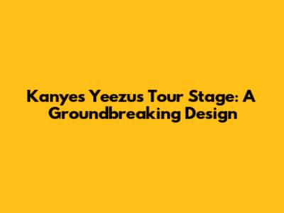 Kanye's Yeezus Tour Stage: A Groundbreaking Design