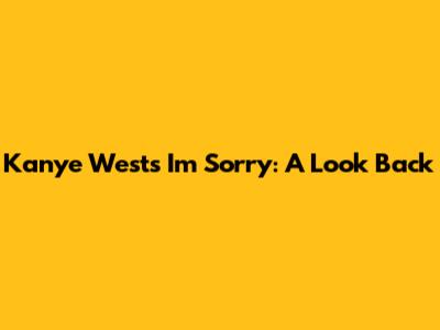 Kanye West's "I'm Sorry": A Look Back
