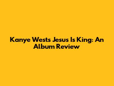 Kanye West's Jesus Is King: An Album Review