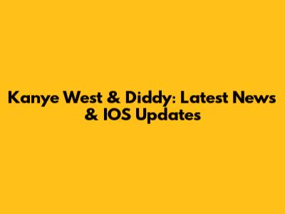 Kanye West & Diddy: Latest News & IOS Updates
