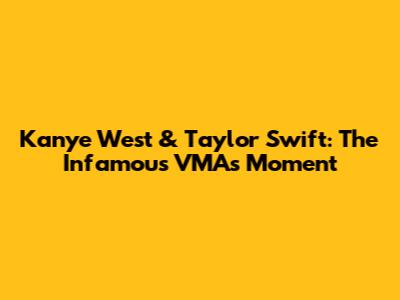 Kanye West & Taylor Swift: The Infamous VMAs Moment