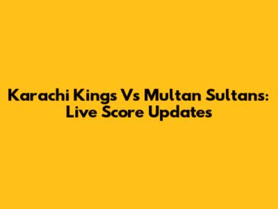 Karachi Kings Vs Multan Sultans: Live Score Updates