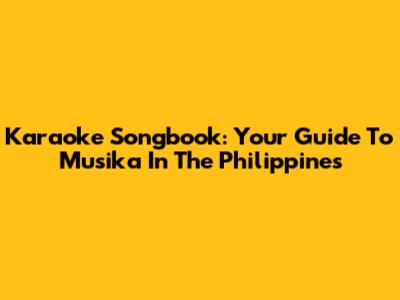 Karaoke Songbook: Your Guide To Musika In The Philippines