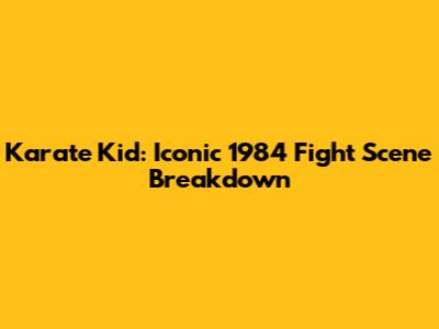 Karate Kid: Iconic 1984 Fight Scene Breakdown