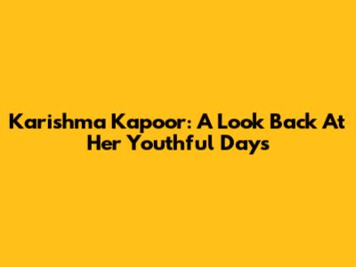 Karishma Kapoor: A Look Back At Her Youthful Days