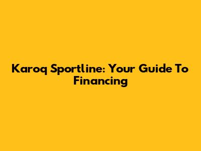 Karoq Sportline: Your Guide To Financing