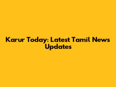 Karur Today: Latest Tamil News Updates