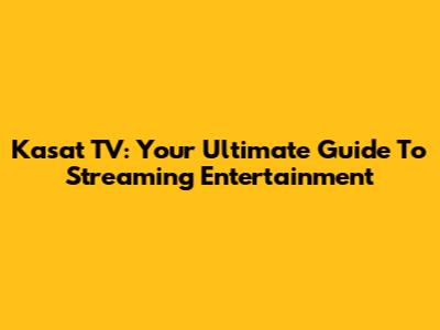 Kasat TV: Your Ultimate Guide To Streaming Entertainment