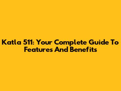 Katla 511: Your Complete Guide To Features And Benefits
