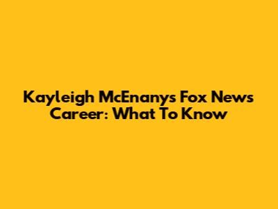 Kayleigh McEnany's Fox News Career: What To Know