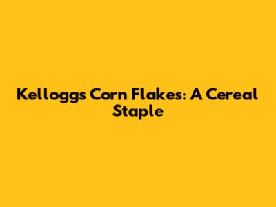 Kellogg's Corn Flakes: A Cereal Staple