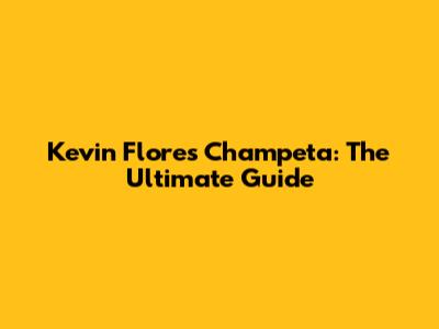 Kevin Flores Champeta: The Ultimate Guide