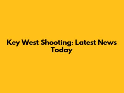 Key West Shooting: Latest News Today