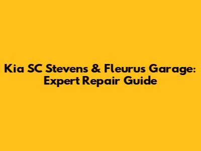 Kia SC Stevens & Fleurus Garage: Expert Repair Guide