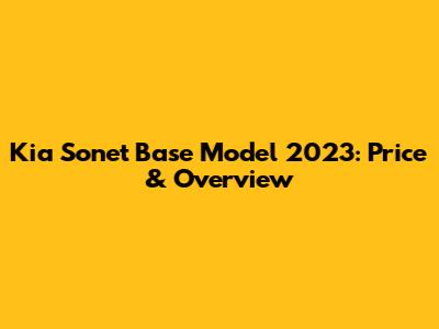 Kia Sonet Base Model 2023: Price & Overview