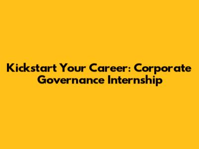 Kickstart Your Career: Corporate Governance Internship