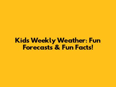 Kids' Weekly Weather: Fun Forecasts & Fun Facts!