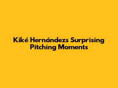 Kiké Hernández's Surprising Pitching Moments