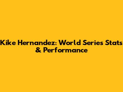 Kike Hernandez: World Series Stats & Performance