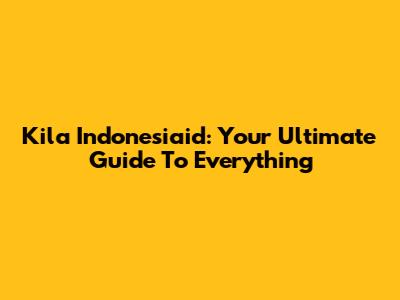 Kila Indonesiaid: Your Ultimate Guide To Everything