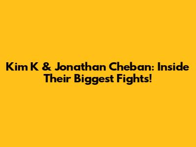 Kim K & Jonathan Cheban: Inside Their Biggest Fights!