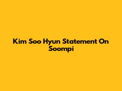Kim Soo Hyun Statement On Soompi