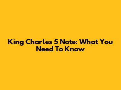 King Charles 5 Note: What You Need To Know