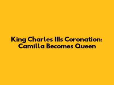 King Charles III's Coronation: Camilla Becomes Queen