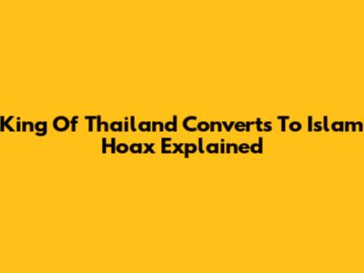 King Of Thailand Converts To Islam Hoax Explained