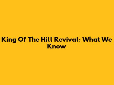 King Of The Hill Revival: What We Know