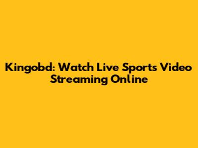Kingobd: Watch Live Sports Video Streaming Online