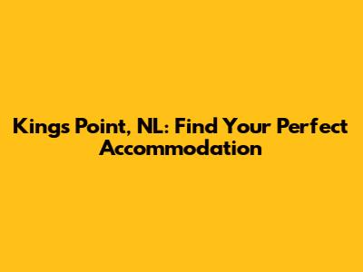 Kings Point, NL: Find Your Perfect Accommodation