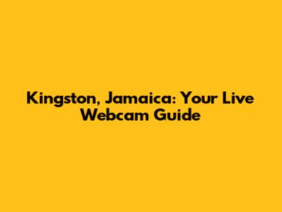 Kingston, Jamaica: Your Live Webcam Guide