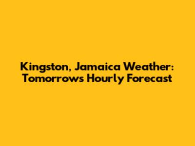 Kingston, Jamaica Weather: Tomorrow's Hourly Forecast