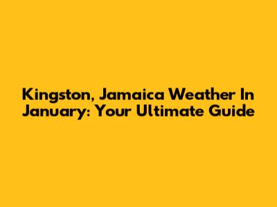 Kingston, Jamaica Weather In January: Your Ultimate Guide