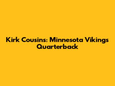 Kirk Cousins: Minnesota Vikings Quarterback