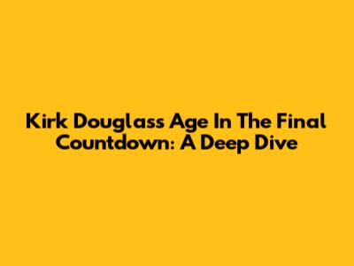Kirk Douglas's Age In 'The Final Countdown': A Deep Dive