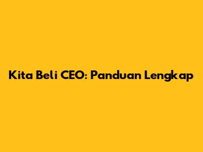 Kita Beli CEO: Panduan Lengkap