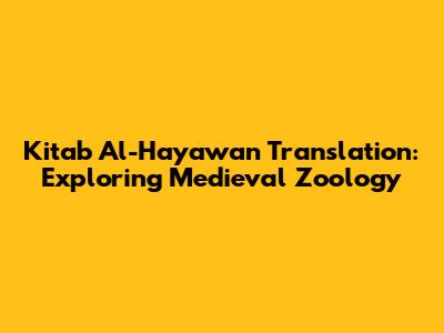 Kitab Al-Hayawan Translation: Exploring Medieval Zoology