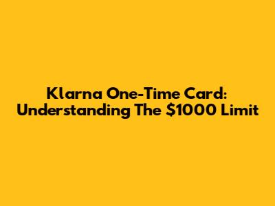 Klarna One-Time Card: Understanding The $1000 Limit