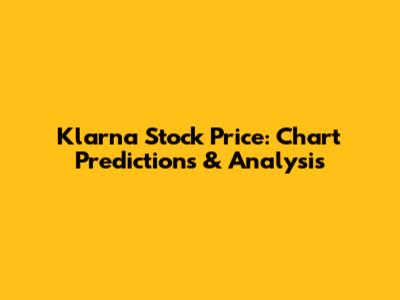 Klarna Stock Price: Chart Predictions & Analysis