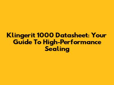 Klingerit 1000 Datasheet: Your Guide To High-Performance Sealing