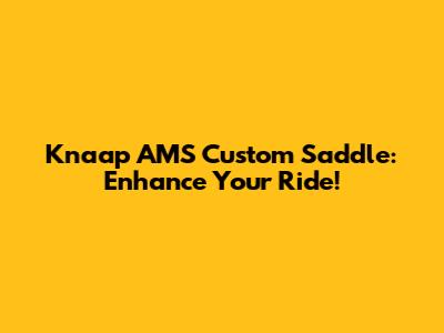 Knaap AMS Custom Saddle: Enhance Your Ride!